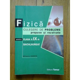 FIZICA * CULEGERE  DE  PROBLEME  propuse si rezolvate pentru CLASA  A  IX-A  si examenul de BACALAUREAT  -  Mihaela CHIRITA 